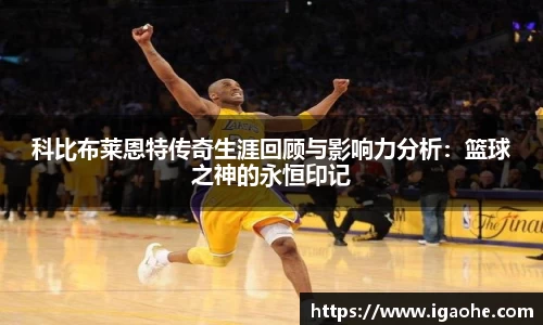 科比布莱恩特传奇生涯回顾与影响力分析：篮球之神的永恒印记